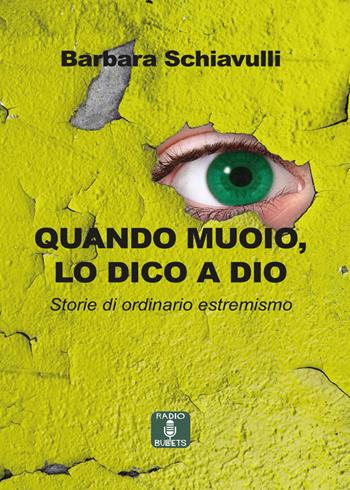 Quando muoio, lo dico a Dio. Storie di ordinario estremismo - Barbara Schiavulli - Libro Youcanprint 2017, Youcanprint Self-Publishing | Libraccio.it