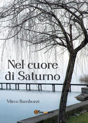 Nel cuore di Saturno - Mirco Bambozzi - Libro Youcanprint 2017, Youcanprint Self-Publishing | Libraccio.it