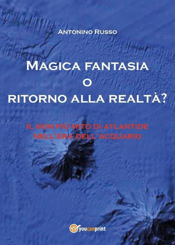 Magica fantasia o ritorno alla realtà? - Antonino Russo - Libro Youcanprint 2017, Youcanprint Self-Publishing | Libraccio.it