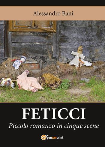 Feticci - Alessandro Bani - Libro Youcanprint 2017, Youcanprint Self-Publishing | Libraccio.it