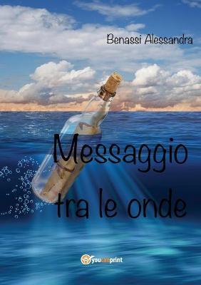 Messaggio tra le onde - Alessandra Benassi - Libro Youcanprint 2017, Youcanprint Self-Publishing | Libraccio.it