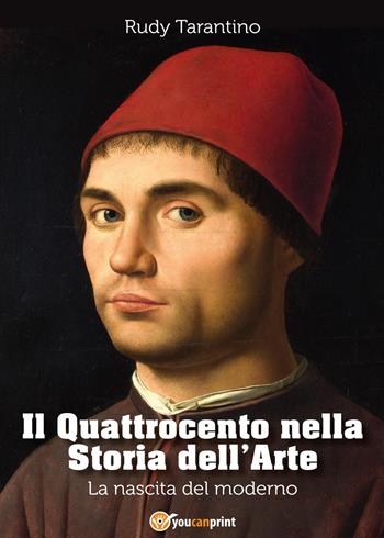 Il Quattrocento nella storia dell'arte. La nascita del moderno - Rudy Tarantino - Libro Youcanprint 2017, Youcanprint Self-Publishing | Libraccio.it