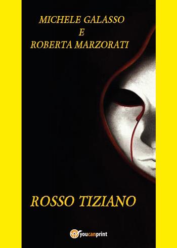 Rosso Tiziano - Michele Galasso, Roberta Marzorati - Libro Youcanprint 2017, Youcanprint Self-Publishing | Libraccio.it