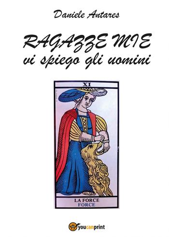 Ragazze mie vi spiego gli uomini - Daniele Antares - Libro Youcanprint 2017, Youcanprint Self-Publishing | Libraccio.it