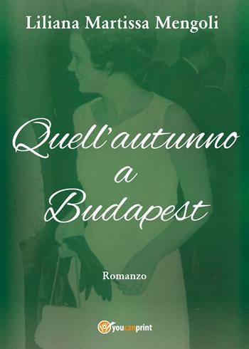 Quell'autunno a Budapest - Liliana Martissa Mengoli - Libro Youcanprint 2017, Youcanprint Self-Publishing | Libraccio.it