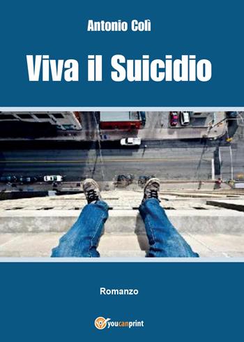 Viva il suicidio - Antonio Colì - Libro Youcanprint 2017, Youcanprint Self-Publishing | Libraccio.it