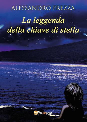 La leggenda della chiave di stella - Alessandro Frezza - Libro Youcanprint 2017, Youcanprint Self-Publishing | Libraccio.it