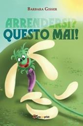 Arrendersi? Questo mai!