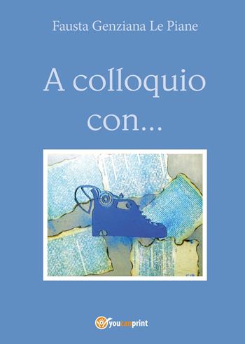A colloquio con... - Fausta Genziana Le Piane - Libro Youcanprint 2017, Youcanprint Self-Publishing | Libraccio.it