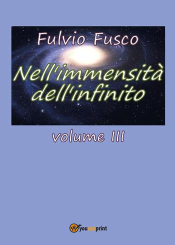 Nell'immensità dell'infinito. Vol. 3 - Fulvio Fusco - Libro Youcanprint 2017, Youcanprint Self-Publishing | Libraccio.it