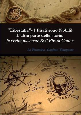 «Libertalia». I pirati sono nobili! L'altra parte della storia: le verità nascoste & il Pirata Codex - La Piratessa-Capitan Tempesta - Libro Youcanprint 2017, Youcanprint Self-Publishing | Libraccio.it