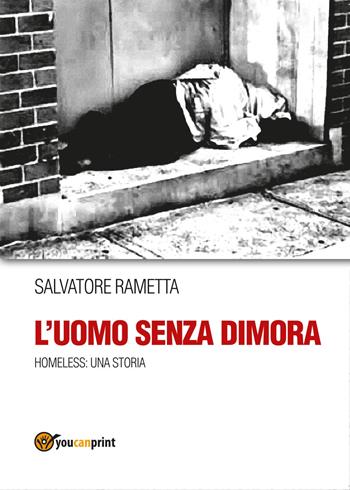 L' uomo senza dimora - Salvatore Rametta - Libro Youcanprint 2017, Youcanprint Self-Publishing | Libraccio.it