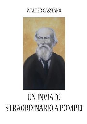 Un inviato straordinario a Pompei - Walter Cassiano - Libro Youcanprint 2017, Youcanprint Self-Publishing | Libraccio.it