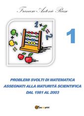 Problemi svolti di matematica assegnati alla maturità scientifica. Vol. 1: Dal 1981 al 2003.