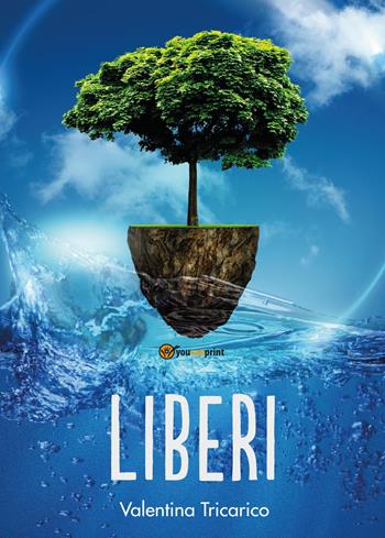 Liberi - Valentina Tricarico - Libro Youcanprint 2017, Youcanprint Self-Publishing | Libraccio.it