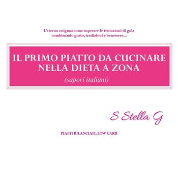 Il primo piatto da cucinare nella dieta a zona (sapori italiani) - SStellaG - Libro Youcanprint 2017, Youcanprint Self-Publishing | Libraccio.it
