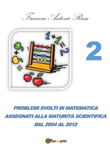 Problemi svolti di matematica assegnati alla maturità scientifica. Vol. 2: Dal 2004 al 2012. - Francesco Antonio Russo - Libro Youcanprint 2017, Youcanprint Self-Publishing | Libraccio.it