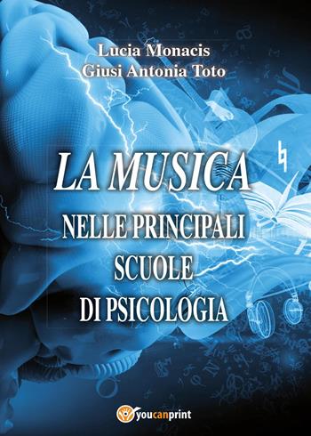 La musica nelle principali scuole di psicologia - Lucia Monacis, Giusi Antonia Toto - Libro Youcanprint 2017, Youcanprint Self-Publishing | Libraccio.it