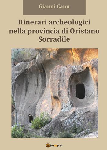 Itinerari archeologici nella provincia di Oristano. Sorradile - Giovanni Canu - Libro Youcanprint 2017, Youcanprint Self-Publishing | Libraccio.it