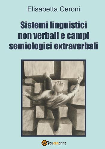 Sistemi linguistici non verbali e campi semiologici extraverbali - Elisabetta Ceroni - Libro Youcanprint 2017, Youcanprint Self-Publishing | Libraccio.it