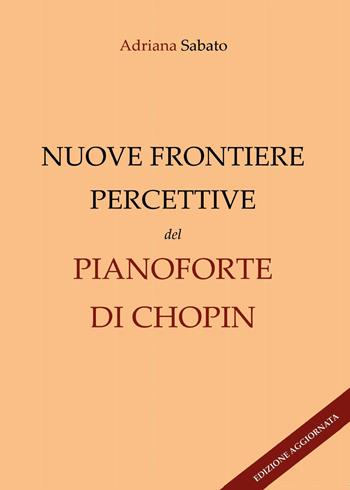 Nuove frontiere percettive nel pianoforte di Chopin - Adriana Sabato - Libro Youcanprint 2017, Youcanprint Self-Publishing | Libraccio.it