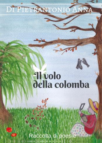 Il volo della colomba - Anna Di Pietrantonio - Libro Youcanprint 2017, Youcanprint Self-Publishing | Libraccio.it