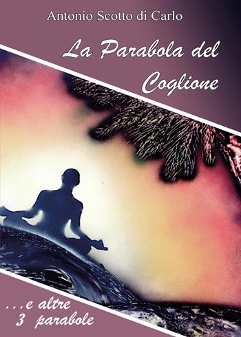 La parabola del coglione... e dello scriddore - Antonio Scotto di Carlo - Libro Youcanprint 2017, Youcanprint Self-Publishing | Libraccio.it