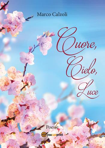 Cuore, cielo, luce - Marco Calzoli - Libro Youcanprint 2017, Youcanprint Self-Publishing | Libraccio.it