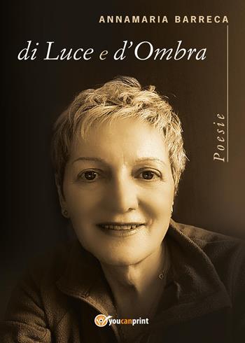 Di luce e d'ombra - Annamaria Barreca - Libro Youcanprint 2017, Youcanprint Self-Publishing | Libraccio.it