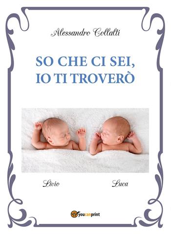 So che ci sei, io ti troverò - Alessandro Collalti - Libro Youcanprint 2017, Youcanprint Self-Publishing | Libraccio.it