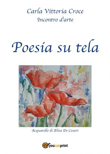 Poesia su tela - Carla Vittoria Croce - Libro Youcanprint 2017, Youcanprint Self-Publishing | Libraccio.it