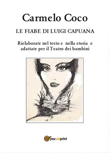 Le fiabe di Luigi Capuana. Rielaborate nel testo e nella storia e adattate per il Teatro dei bambini - Carmelo Coco - Libro Youcanprint 2017, Youcanprint Self-Publishing | Libraccio.it