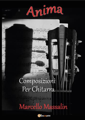 Anima. Composizioni per chitarra - Marcello Massalin - Libro Youcanprint 2017, Youcanprint Self-Publishing | Libraccio.it