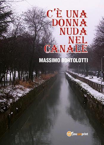 C'è una donna nuda nel canale - Massimo Bortolotti - Libro Youcanprint 2017, Youcanprint Self-Publishing | Libraccio.it