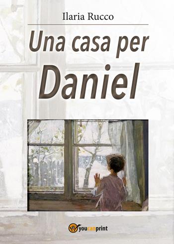Una casa per Daniel - Ilaria Rucco - Libro Youcanprint 2017, Youcanprint Self-Publishing | Libraccio.it