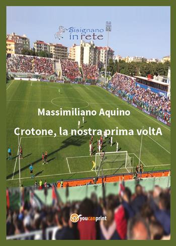 Crotone, la nostra prima voltA - Massimiliano Aquino - Libro Youcanprint 2017, Youcanprint Self-Publishing | Libraccio.it