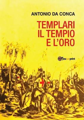 Il tempio e l'oro. Templari - Antonio Da Conca - Libro Youcanprint 2017, Youcanprint Self-Publishing | Libraccio.it