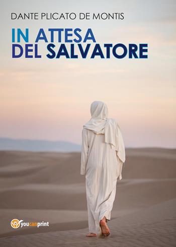 In attesa del Salvatore - Dante Plicato De Montis - Libro Youcanprint 2017, Youcanprint Self-Publishing | Libraccio.it