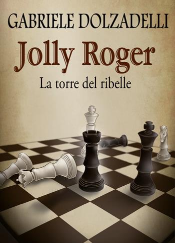 La torre del ribelle. Jolly Roger. Vol. 4 - Gabriele Dolzadelli - Libro Youcanprint 2017, Youcanprint Self-Publishing | Libraccio.it