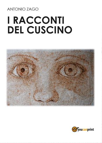 I racconti del cuscino - Antonio Zago - Libro Youcanprint 2017, Youcanprint Self-Publishing | Libraccio.it