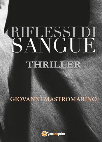 Riflessi di sangue - Giovanni Mastromarino - Libro Youcanprint 2017, Youcanprint Self-Publishing | Libraccio.it