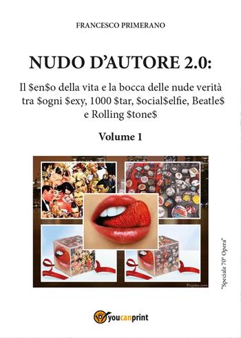 Nudo d'autore 2.0: Il $en$o della vita e la bocca delle nude verità tra $ogni $exy, 1000 $tar, $ocial$elfie, Beatle$ e Rolling $tone$. Vol. 1 - Francesco Primerano - Libro Youcanprint 2017, Youcanprint Self-Publishing | Libraccio.it