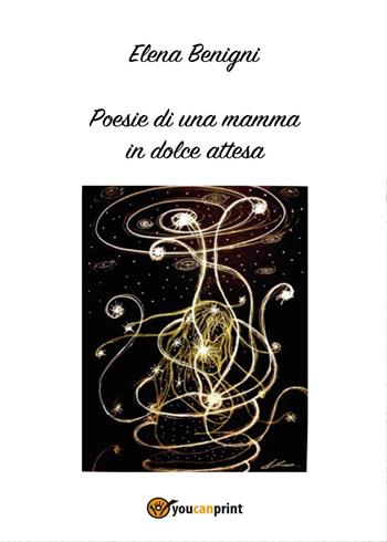 Poesie di una mamma in dolce attesa - Elena Benigni - Libro Youcanprint 2017, Youcanprint Self-Publishing | Libraccio.it