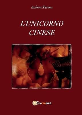L' unicorno cinese - Andrea Perina - Libro Youcanprint 2017, Youcanprint Self-Publishing | Libraccio.it
