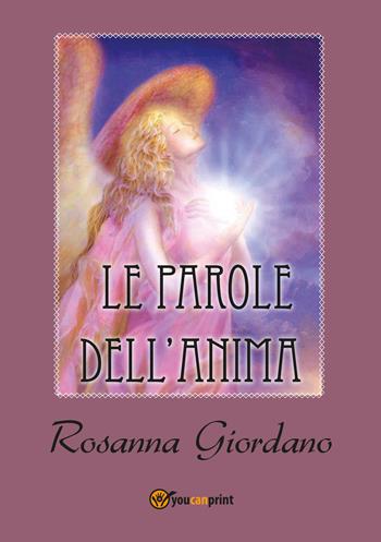 Le parole dell'anima - Rosanna Giordano - Libro Youcanprint 2017, Youcanprint Self-Publishing | Libraccio.it
