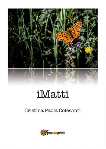 iMatti - Cristina Paola Colesanti - Libro Youcanprint 2017, Youcanprint Self-Publishing | Libraccio.it