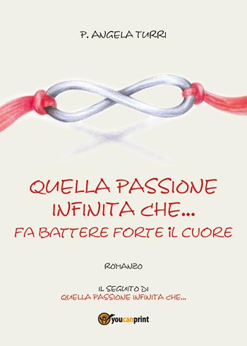 Quella passione infinita che... fa battere forte il cuore - Pierangela Turri - Libro Youcanprint 2017, Youcanprint Self-Publishing | Libraccio.it