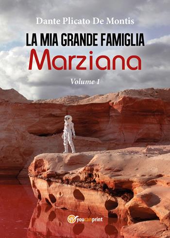 La mia grande famiglia marziana. Vol. 1 - Dante Plicato De Montis - Libro Youcanprint 2017, Youcanprint Self-Publishing | Libraccio.it