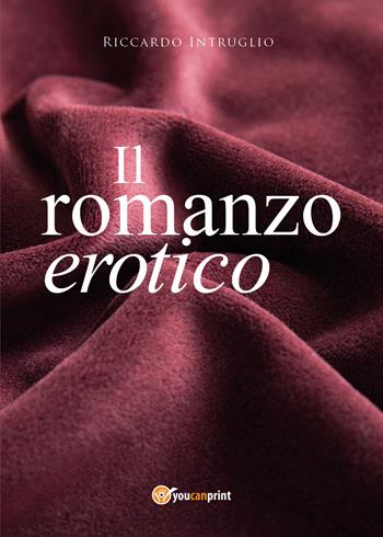 Il romanzo erotico - Riccardo Intruglio - Libro Youcanprint 2017, Youcanprint Self-Publishing | Libraccio.it