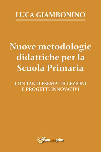 Nuove metodologie didattiche per la scuola primaria - Luca Giambonino - Libro Youcanprint 2017, Youcanprint Self-Publishing | Libraccio.it